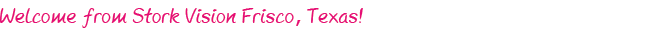 Welcome from Stork Vision Frisco, Texas!